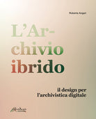 Cover of archivio ibrido. ll design per l'archivistica digitale