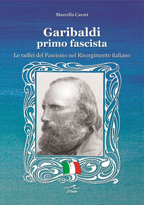 Cover of Garibaldi il primo fascista. Le radici del fascismo nel Risorgimento italiano