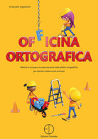 Cover of Officina ortografica. Attività di recupero e potenziamento delle abilità ortografiche per bambini della scuola primaria