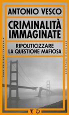 Criminalit immaginate. Ripoliticizzare la questione mafiosa