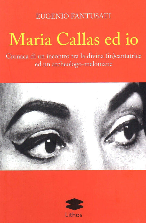 Cover of Maria Callas ed io. Cronaca di un incontro tra la divina (in)cantatrice ed un archeologo-melomane