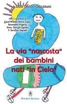 La via nascosta dei bambini nati in cielo. La missione dei bambini abortiti e non nati, nella vita della Chiesa e del mondo