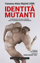 Cover of Identità mutanti. Contaminazioni tra corpi e macchine, carne e tecnologia nelle arti contemporanee