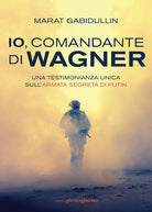 Cover of Io, comandante di Wagner. Una testimonianza unica sull'armata segreta di Putin