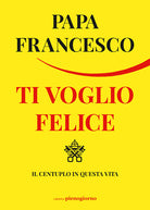 Cover of Ti voglio felice. Il centuplo in questa vita