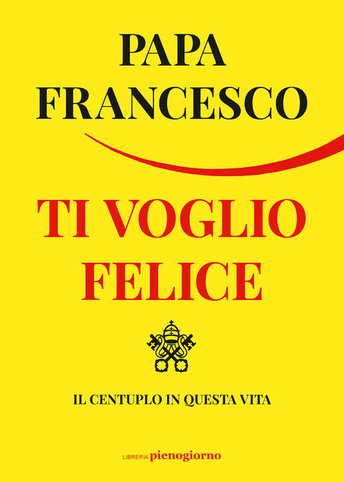 Cover of Ti voglio felice. Il centuplo in questa vita