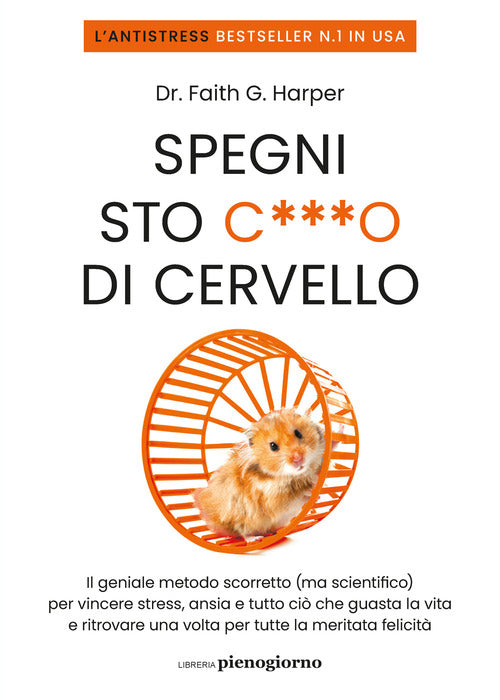 Cover of Spegni sto c***o di cervello. Il geniale metodo scorretto (ma scientifico) per vincere stress, ansia e tutto ciò che ti guasta la vita e ritrovare una volta per tutte la meritata felicità