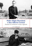 Cover of Padre Eligio Bortolotti e don Alberto Cortesi. Promotori di conciliazione e di pace a Querceto