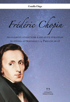 Cover of Frédéric Chopin. Peculiarità stilistiche e relative strategie di studio attraverso i 24 Preludi op.28