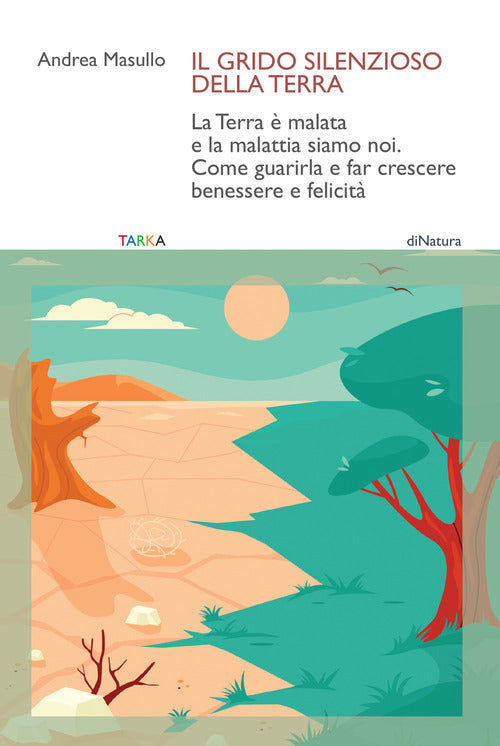 Il grido silenzioso della Terra. La Terra malata e la malattia siamo noi. Come guarirla e far crescere benessere e felicit
