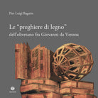 Le preghiere di legno dell'olivetano fra Giovanni da Verona