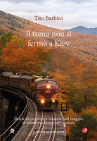 Il treno non si ferm a Kiev. Storie di gente e stazioni nel viaggio in ferrovia pi lungo del mondo