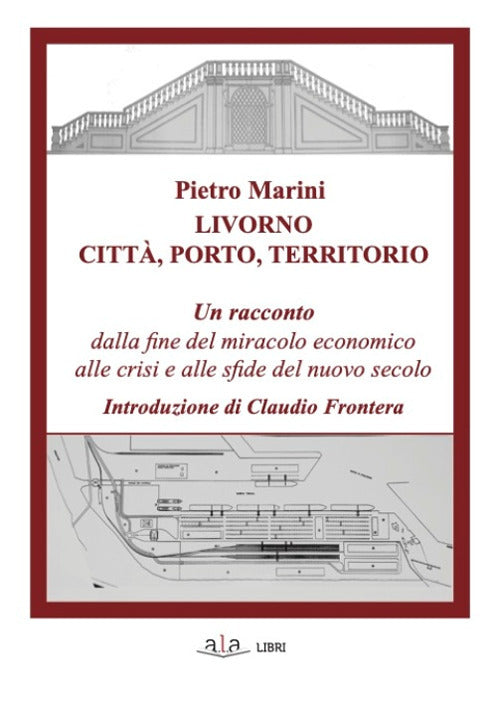 Cover of Livorno. Città, porto, territorio. Un racconto dalla fine del miracolo economico alle crisi e alle sfide del nuovo secolo