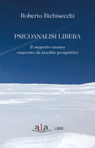 Cover of Psicoanalisi libera. Il rapporto umano osservato da insolite prospettive