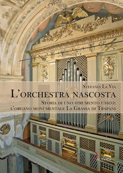 Cover of orchestra nascosta. Storia di uno strumento unico: l'organo monumentale La Grassa di Trapani