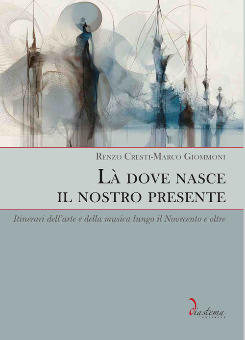 Là dove nasce il nostro presente. Itinerari dell’arte e della musica lungo il Novecento e oltre