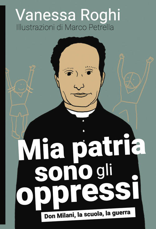 Cover of Mia patria sono gli oppressi. Don Milani, la scuola, la guerra