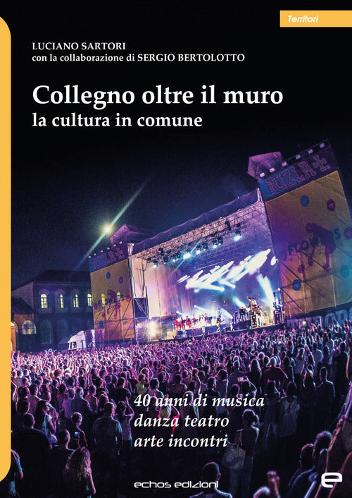 Cover of Collegno oltre il muro. La cultura in comune. 40 anni di musica danza teatro arte incontri