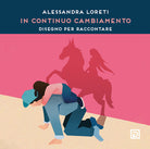 Cover of Alessandra Loreti. In continuo cambiamento. Disegno per raccontare