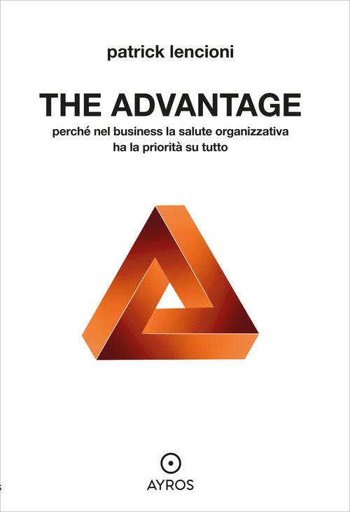 The advantage. Perch nel business la salute organizzativa ha la priorit su tutto