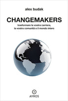 Changemakers. Trasformare la vostra carriera, la vostra comunit e il mondo intero
