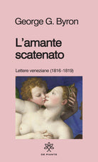 Cover of amante scatenato. Lettere veneziane (1816-1819)