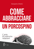 Cover of Come abbracciare un porcospino. L'arte di costruire relazioni