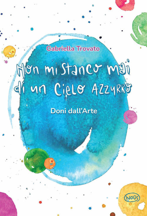 Cover of Non mi stanco mai di un cielo azzurro. Doni dall'arte