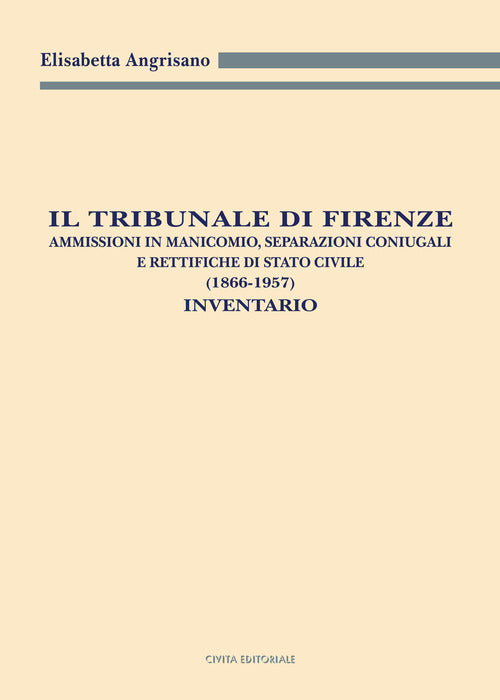 Cover of Tribunale di Firenze. Ammissioni in manicomio, separazioni coniugali e rettifiche di Stato civile (1866-1957). Inventario