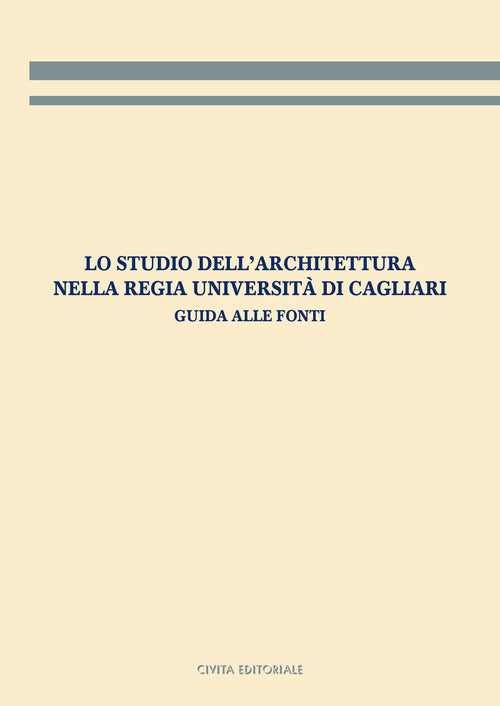 Lo studio dell'architettura nella Regia Universit di Cagliari. Guida alle fonti