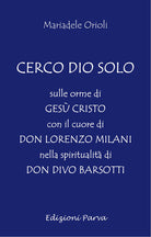 Cerco Dio solo. Sulle orme di Ges Cristo con il cuore di don Lorenzo Milani nella spiritualit di don Divo Barsotti