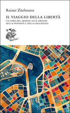 Il viaggio della libert. Un giro del mondo alle origini della povert e della ricchezza