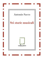 Cover of Sei storie musicali. Raffaele Sacco; Luigi Denza; Nicola Maldacea; Gigi Pisano; Dino Verde; Giulietta Sacco