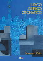 Cover of Francesco Pujia. Ludico onirico cromatico