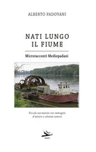 Cover of Nati lungo il fiume. Microracconti mediopadani. Piccole narrazioni con immagini d'autore e colonna sonora