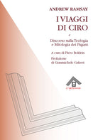 I viaggi di Ciro e discorso sulla teologia e la mitologia dei pagani
