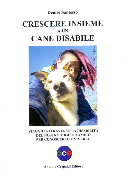Crescere insieme a un cane disabile. Viaggio attraverso la disabilit del nostro miglior amico per conoscerlo e viverlo