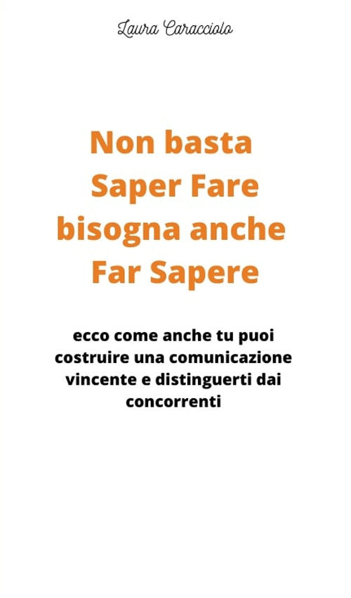 Cover of Non basta saper fare bisogna anche far sapere. Ecco come anche tu puoi costruire una comunicazione vincente e distinguerti dai concorrenti!