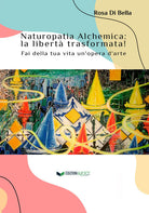Cover of Naturopatia alchemica: la libertà trasformata! Fai della tua vita un'opera d'arte