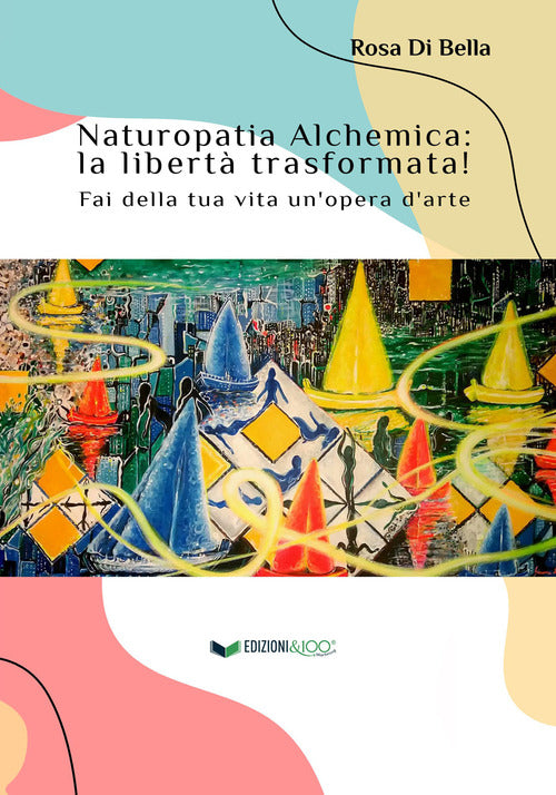 Cover of Naturopatia alchemica: la libertà trasformata! Fai della tua vita un'opera d'arte