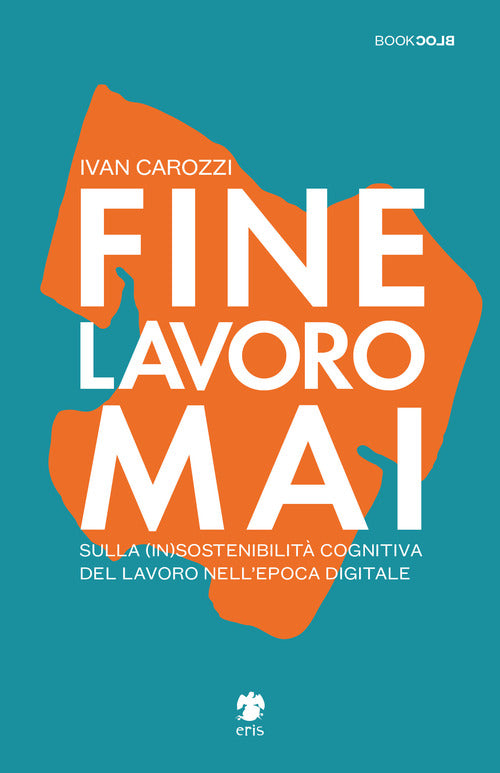 Cover of Fine lavoro mai. Sulla (in)sostenibilità del lavoro nell'epoca digitale