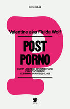 Postporno. Corpi liberi di sperimentare per sovvertire gli immaginari sessuali