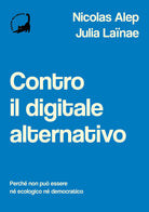Cover of Contro il digitale alternativo. Perché non può essere né ecologico, né democratico