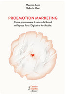 Proemotion marketing. Come promuovere il valore del brand nell'epoca post-digitale e artificiale