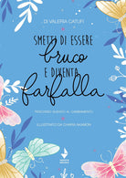 Cover of Smetti di essere bruco e diventa farfalla. percorso guidato al cambiamento