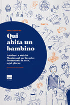 Cover of Qui abita un bambino. Ambienti e attività Montessori per favorire l’autonomia in casa, ogni giorno