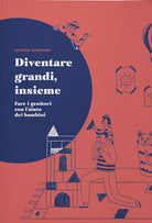Cover of Diventare grandi, insieme. Fare i genitori con l'aiuto dei bambini