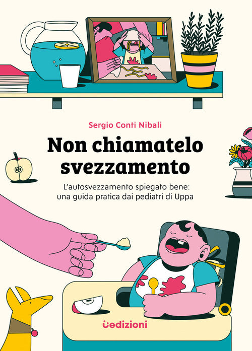 Cover of Non chiamatelo svezzamento. L’autosvezzamento spiegato bene: una guida pratica dai pediatri di Uppa