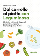 Cover of Dal carrello al piatto con Leguminosa. 80 ricette e 16 menù stagionali per un'alimentazione bilanciata (e zero sbatti)