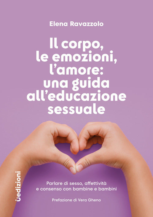 Il corpo, le emozioni, lamore: una guida alleducazione sessuale. Parlare di sesso, affettivit e consenso con bambine e bambini
